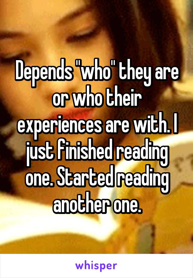 Depends "who" they are or who their experiences are with. I just finished reading one. Started reading another one.