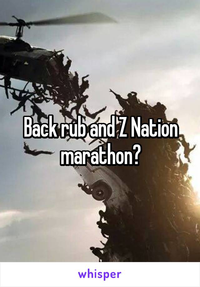 Back rub and Z Nation marathon?