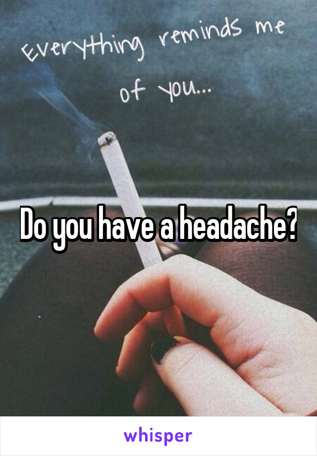 Do you have a headache?