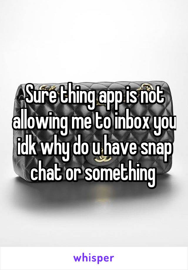 Sure thing app is not allowing me to inbox you idk why do u have snap chat or something 