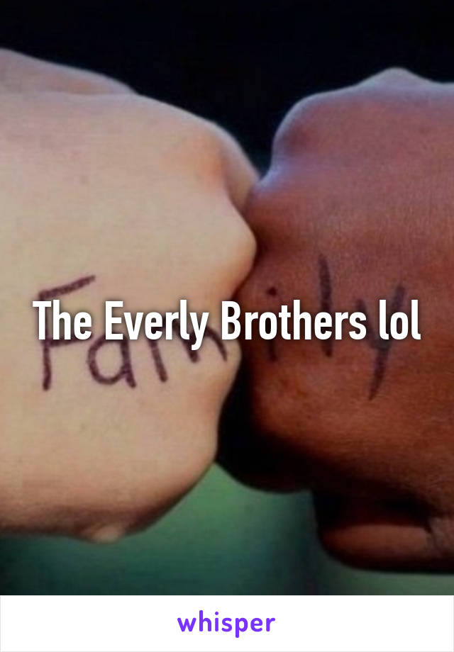 The Everly Brothers lol