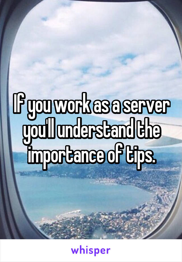 If you work as a server you'll understand the importance of tips.