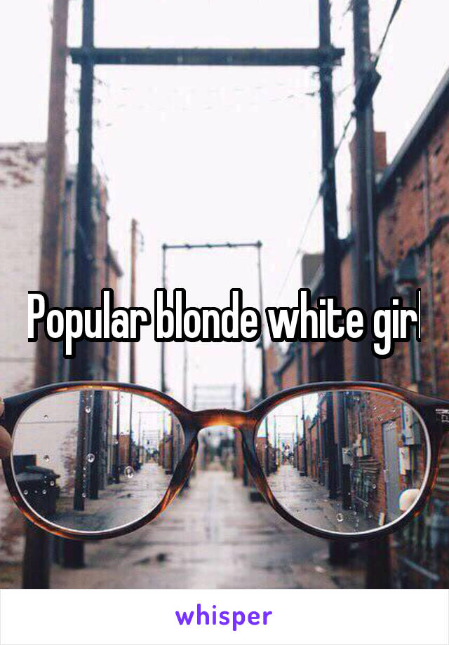 Popular blonde white girl