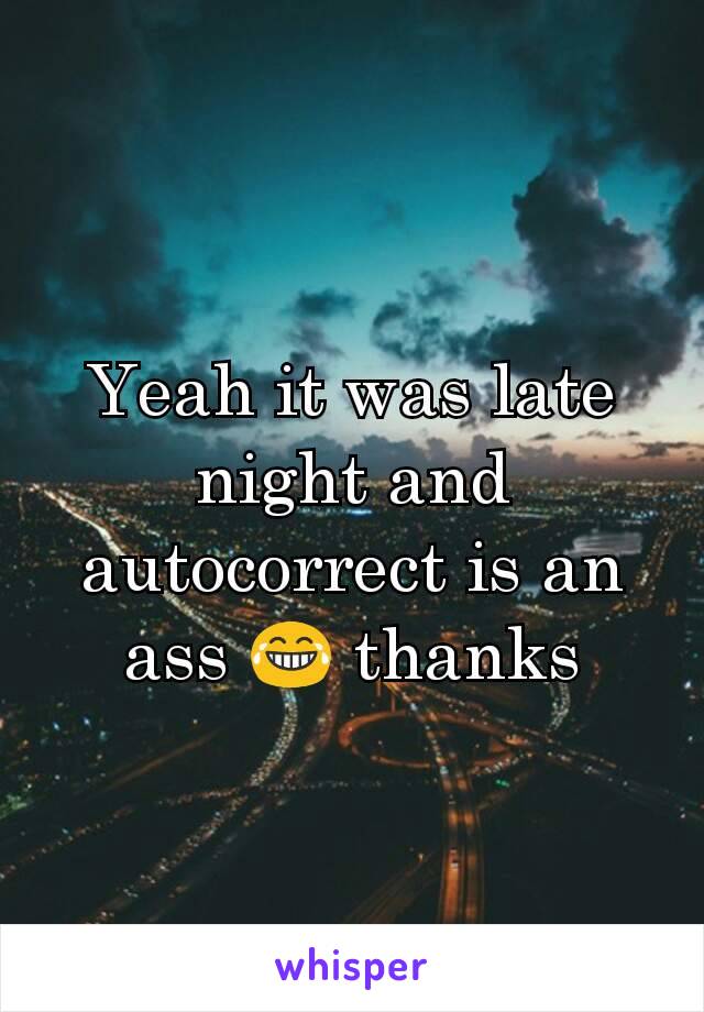 Yeah it was late night and autocorrect is an ass 😂 thanks