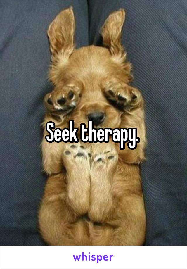 Seek therapy. 