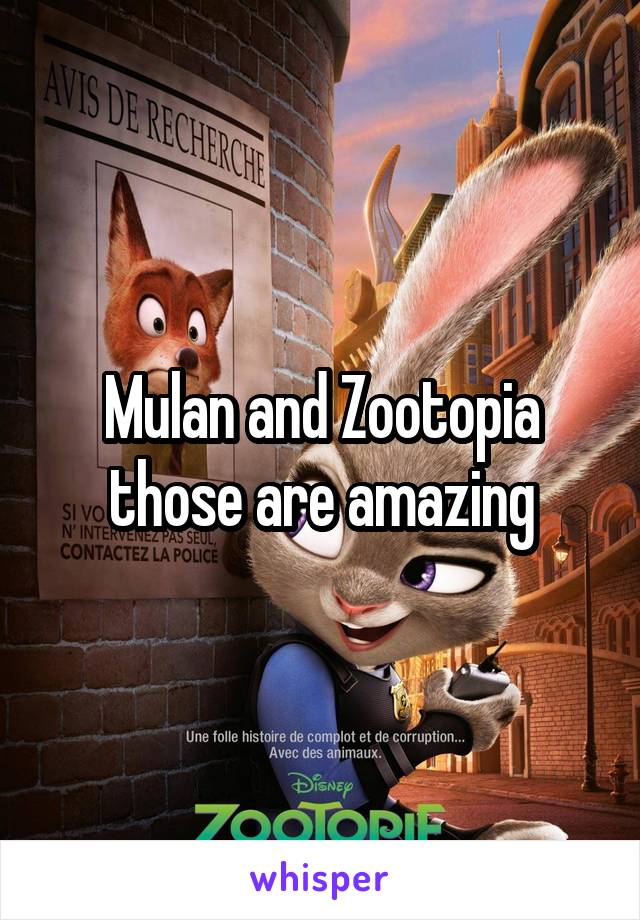 Mulan and Zootopia those are amazing