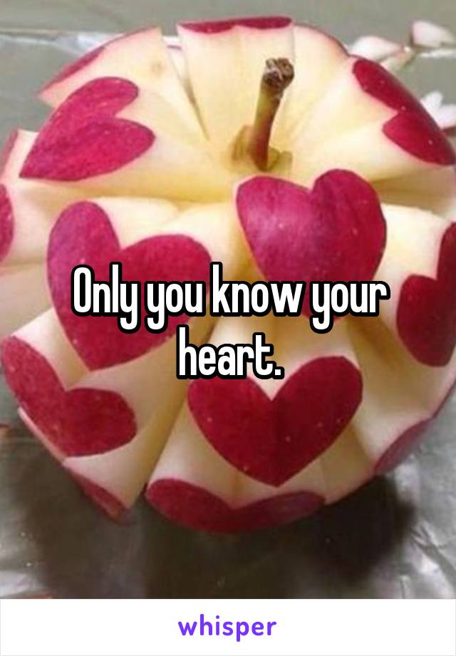 Only you know your heart.