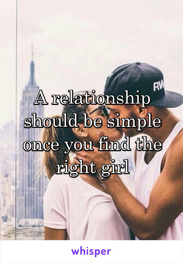 A relationship should be simple once you find the right girl