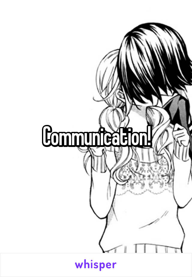 Communication!