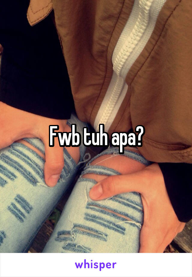 Fwb tuh apa?