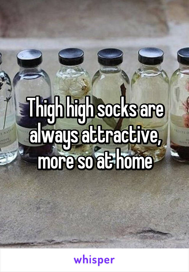 Thigh high socks are always attractive, more so at home