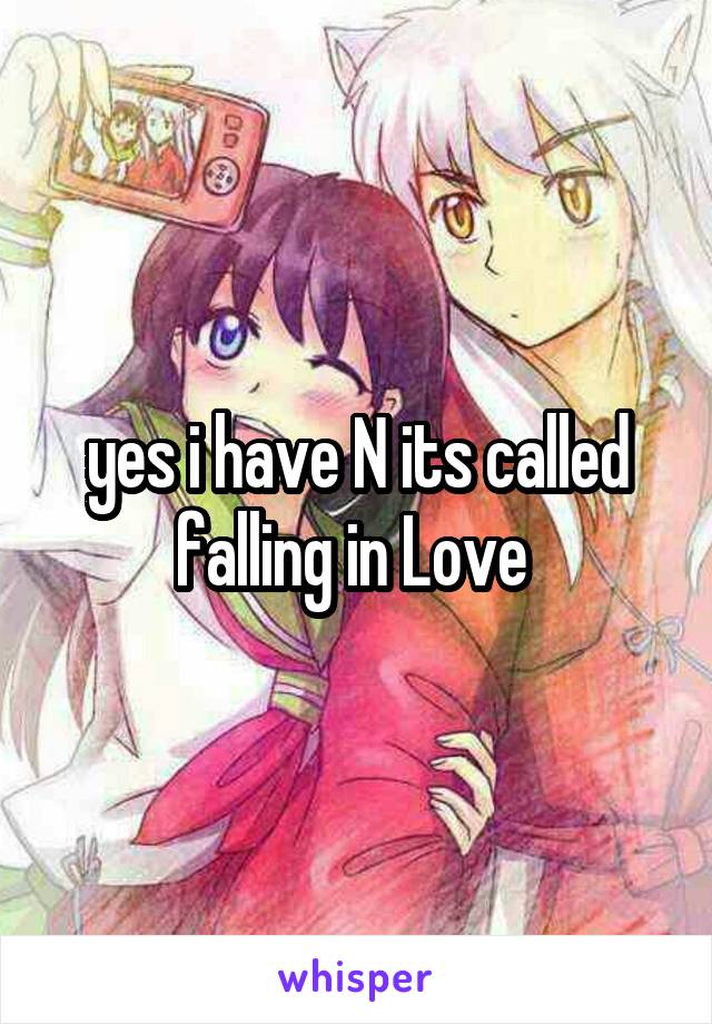 yes i have N its called falling in Love 