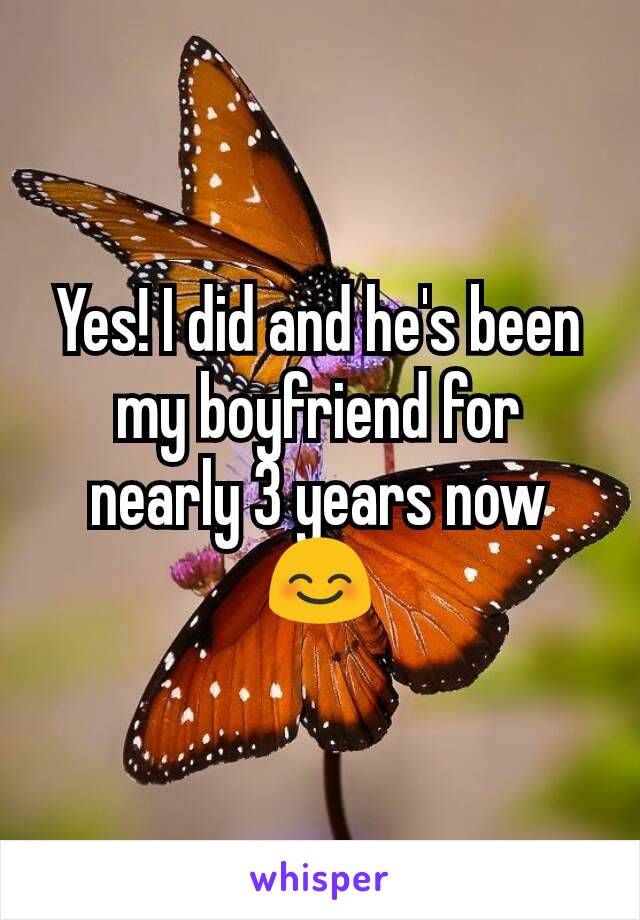 Yes! I did and he's been my boyfriend for nearly 3 years now 😊