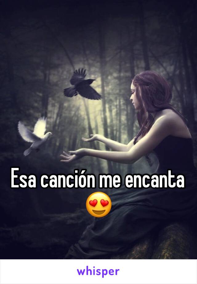 Esa canción me encanta 😍