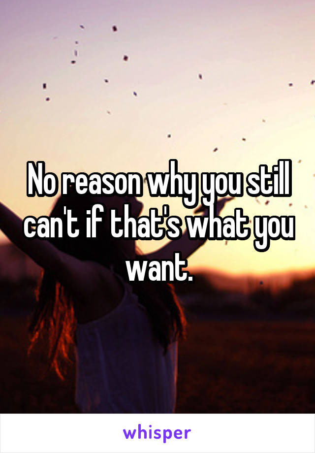 No reason why you still can't if that's what you want.