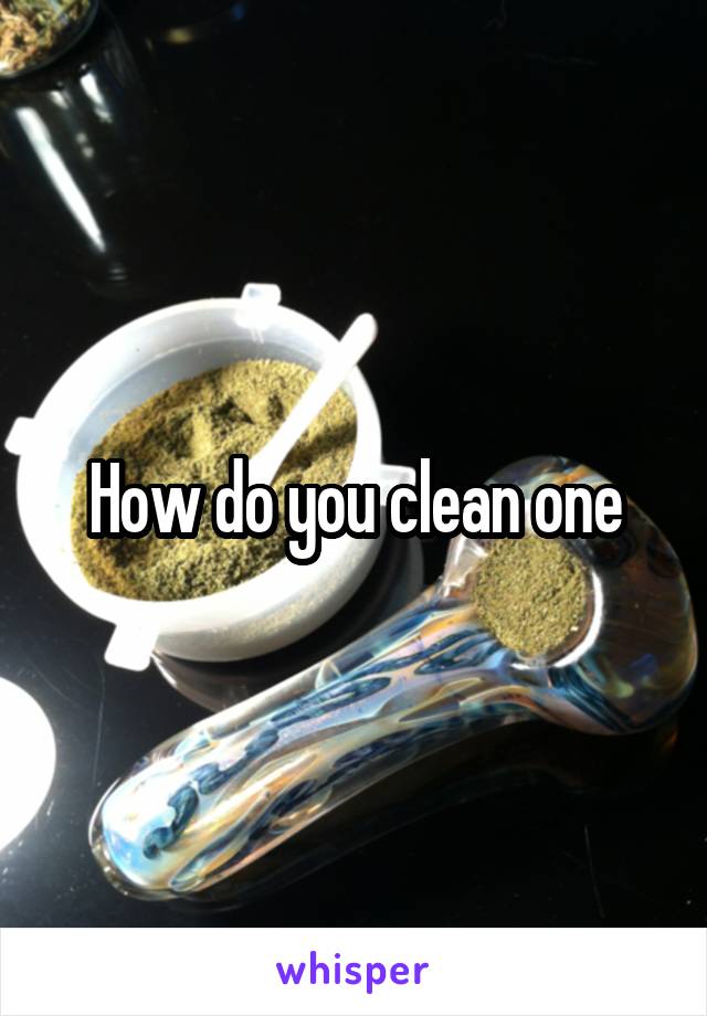 How do you clean one