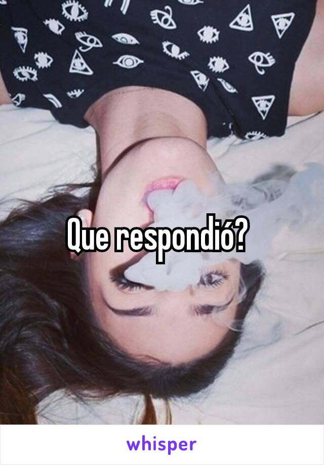 Que respondió? 