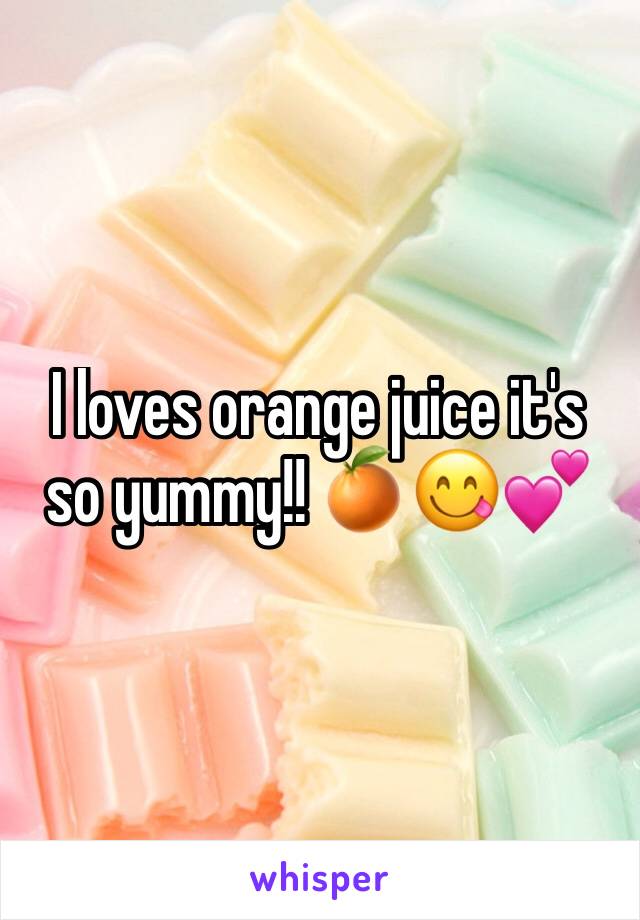 I loves orange juice it's so yummy!! 🍊😋💕