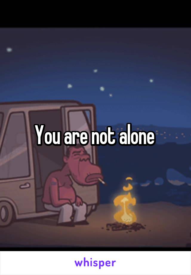 You are not alone 