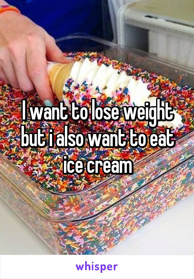 I want to lose weight but i also want to eat ice cream