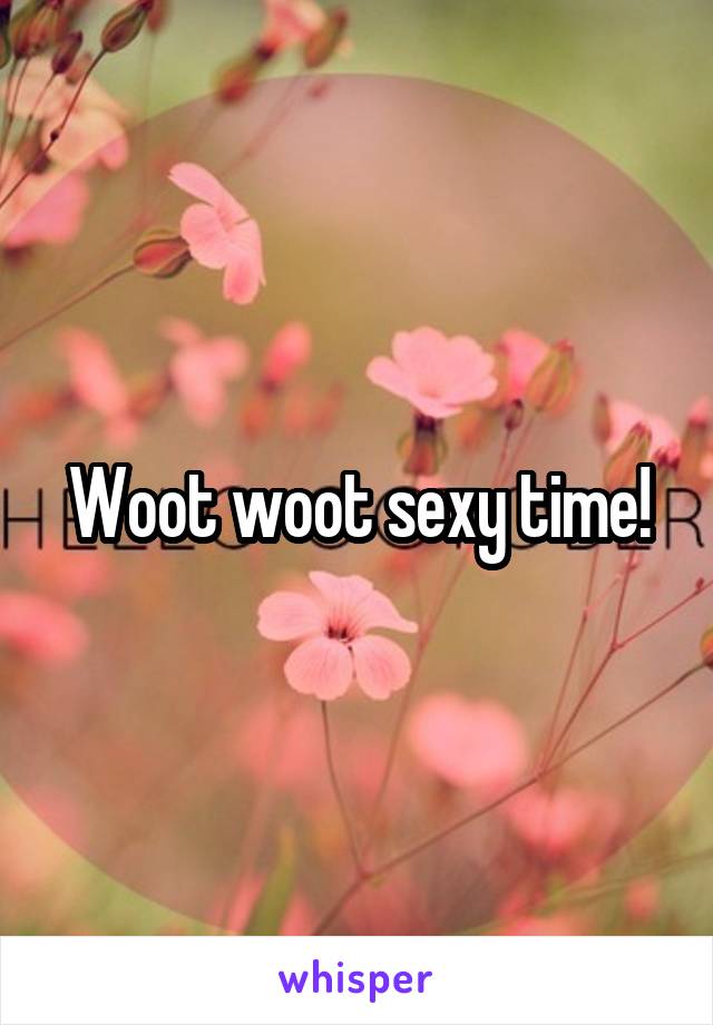 Woot woot sexy time!