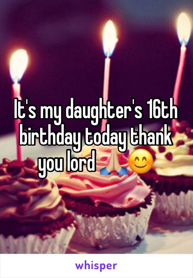 It's my daughter's 16th birthday today thank you lord 🙏🏼😊