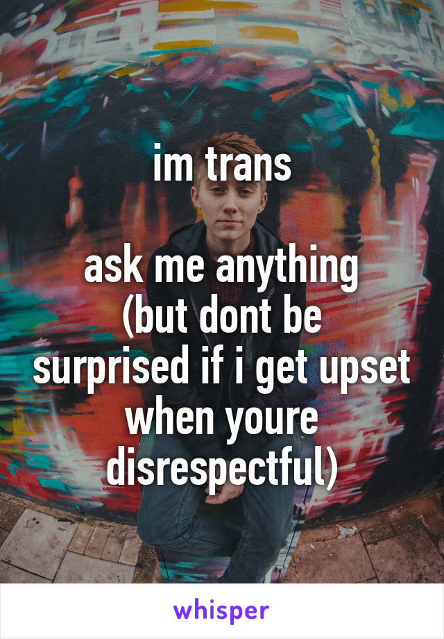 im trans

ask me anything
(but dont be surprised if i get upset when youre disrespectful)