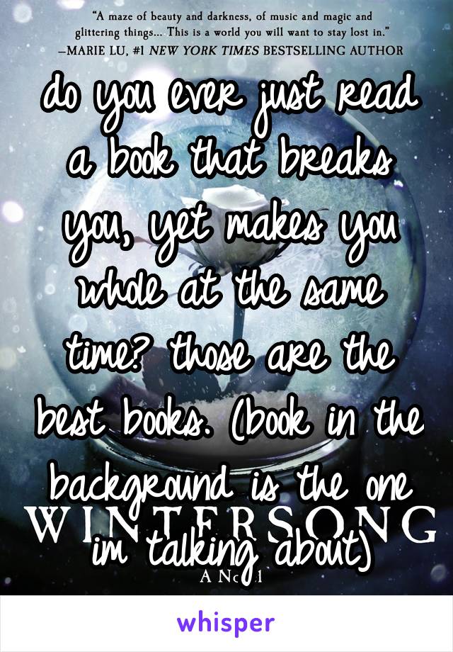 do you ever just read a book that breaks you, yet makes you whole at the same time? those are the best books. (book in the background is the one im talking about)