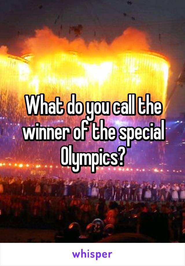 What do you call the winner of the special Olympics?