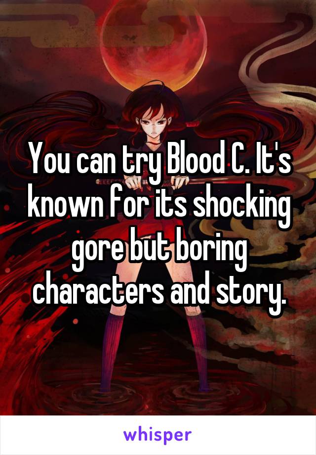 You can try Blood C. It's known for its shocking gore but boring characters and story.