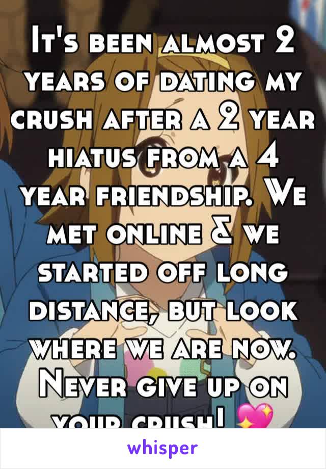 It's been almost 2 years of dating my crush after a 2 year hiatus from a 4 year friendship. We met online & we started off long distance, but look where we are now. Never give up on your crush! 💖