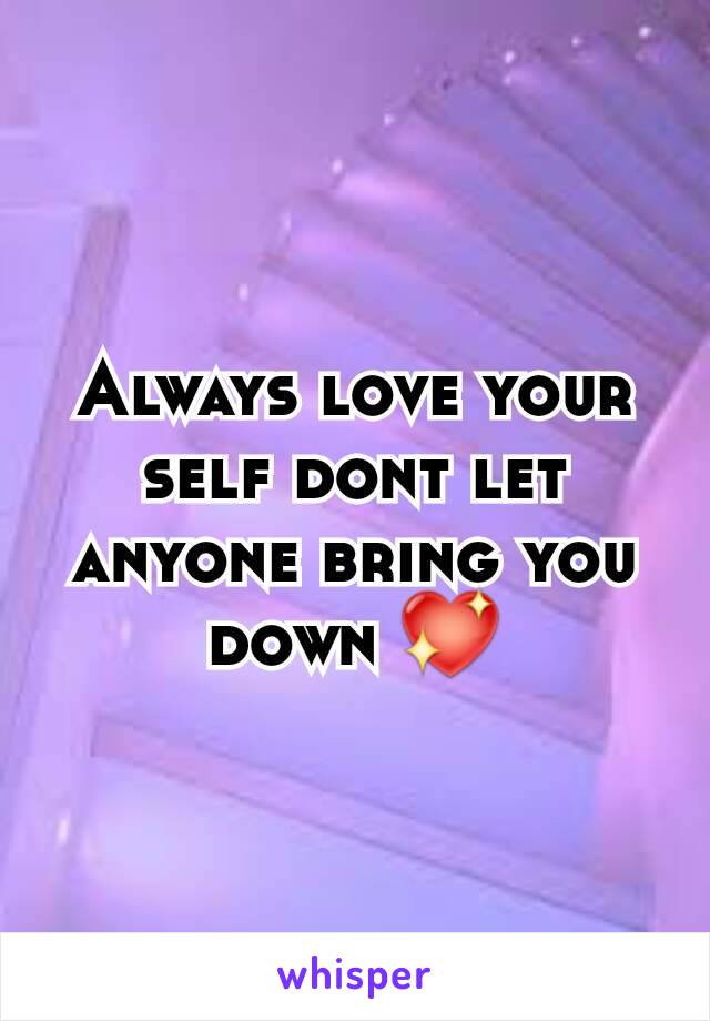 Always love your self dont let anyone bring you down 💖