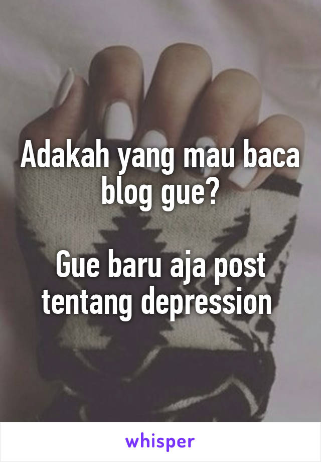 Adakah yang mau baca blog gue?

Gue baru aja post tentang depression 