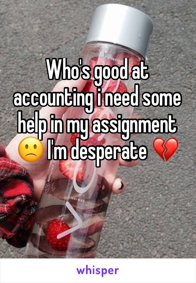 Who's good at accounting i need some help in my assignment 🙁 I'm desperate 💔
