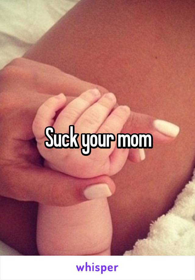 Suck your mom