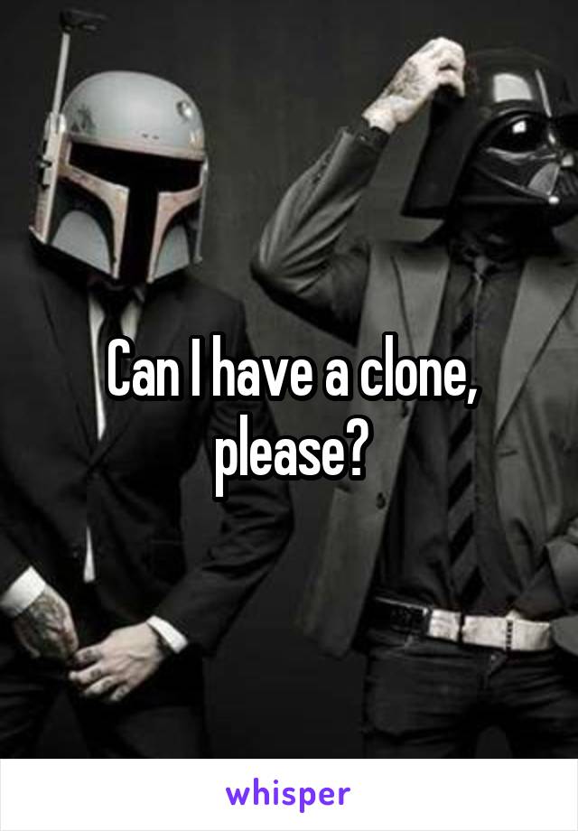 Can I have a clone, please?