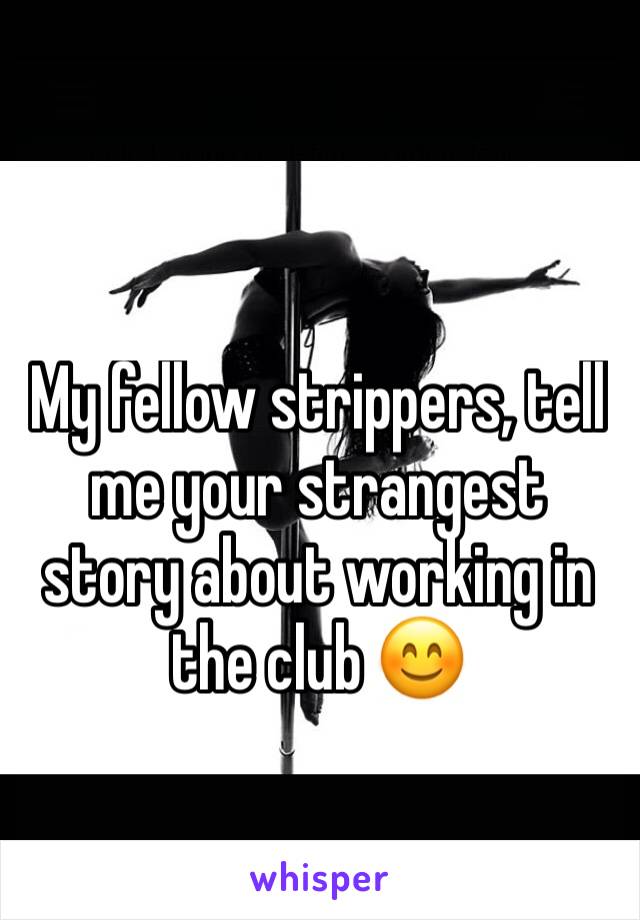 My fellow strippers, tell me your strangest story about working in the club 😊