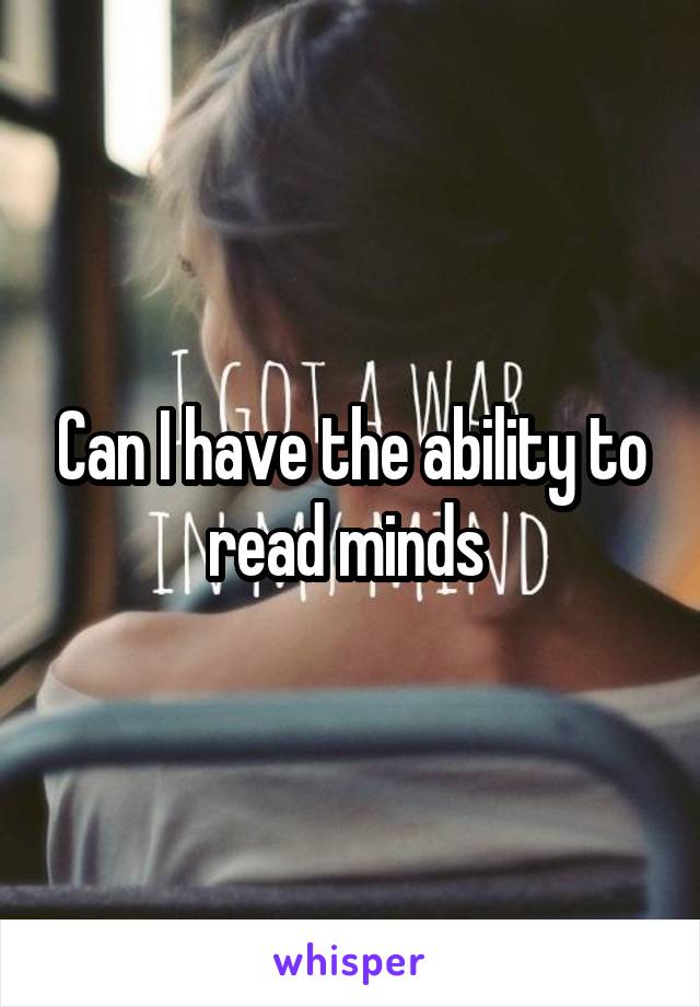 Can I have the ability to read minds 