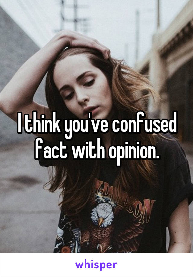 I think you've confused fact with opinion.