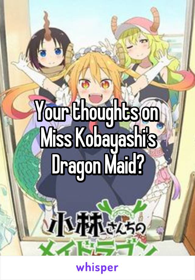 Your thoughts on 
Miss Kobayashi's Dragon Maid?