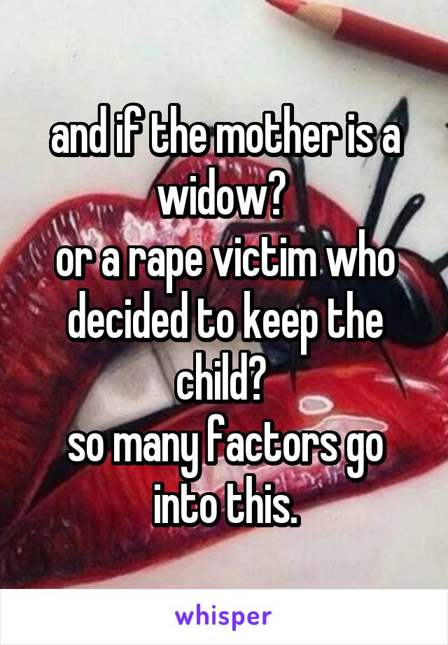 and if the mother is a widow? 
or a rape victim who decided to keep the child? 
so many factors go into this.