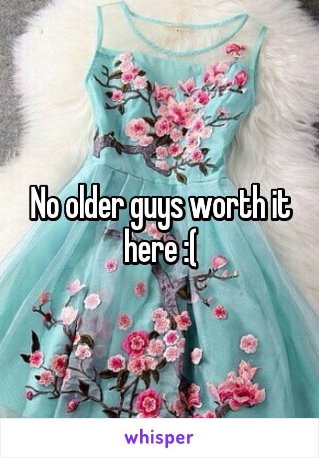 No older guys worth it here :(