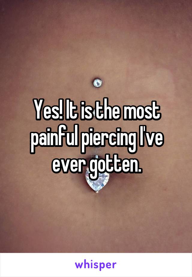 Yes! It is the most painful piercing I've ever gotten.