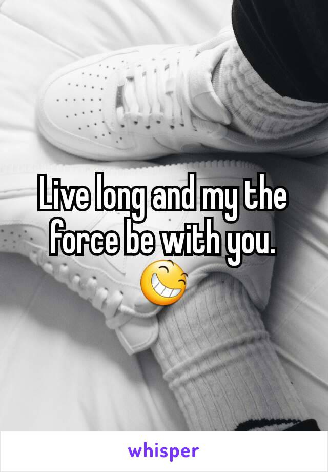 Live long and my the force be with you.
😆