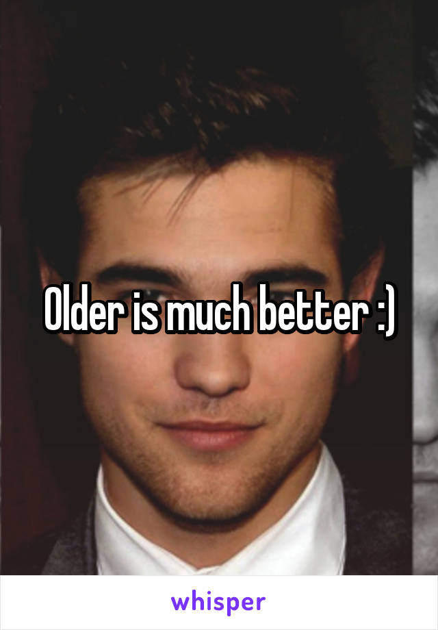 Older is much better :)