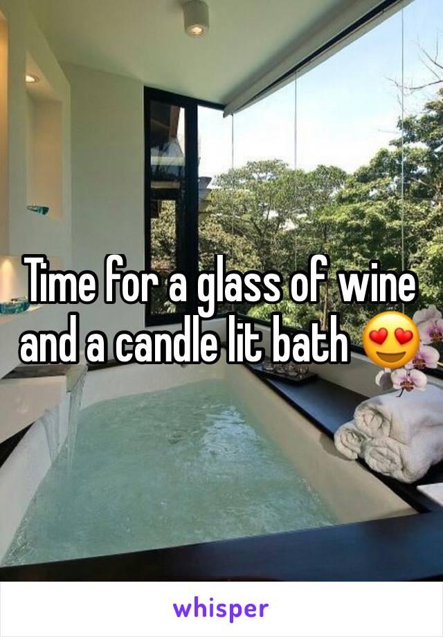 Time for a glass of wine and a candle lit bath 😍