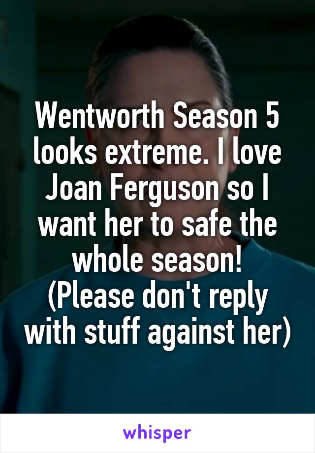 Wentworth Season 5 looks extreme. I love Joan Ferguson so I want her to safe the whole season!
(Please don't reply with stuff against her)