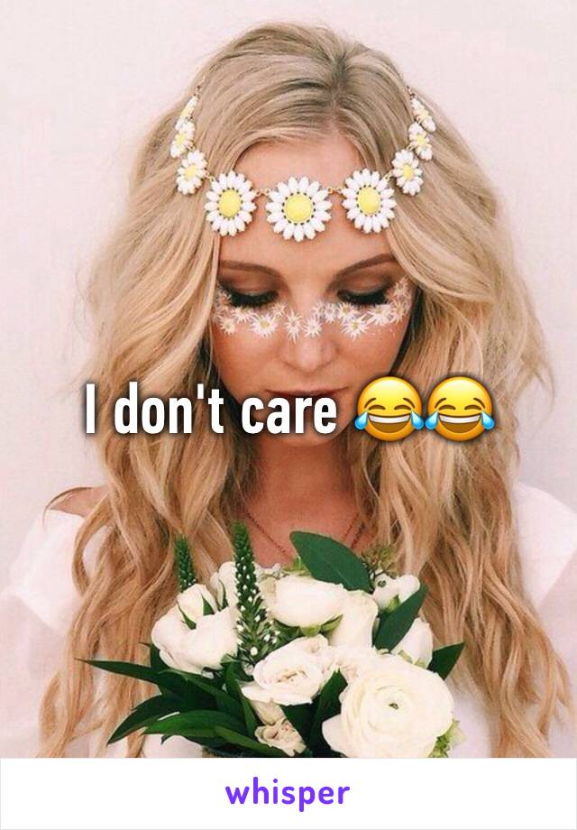 I don't care 😂😂