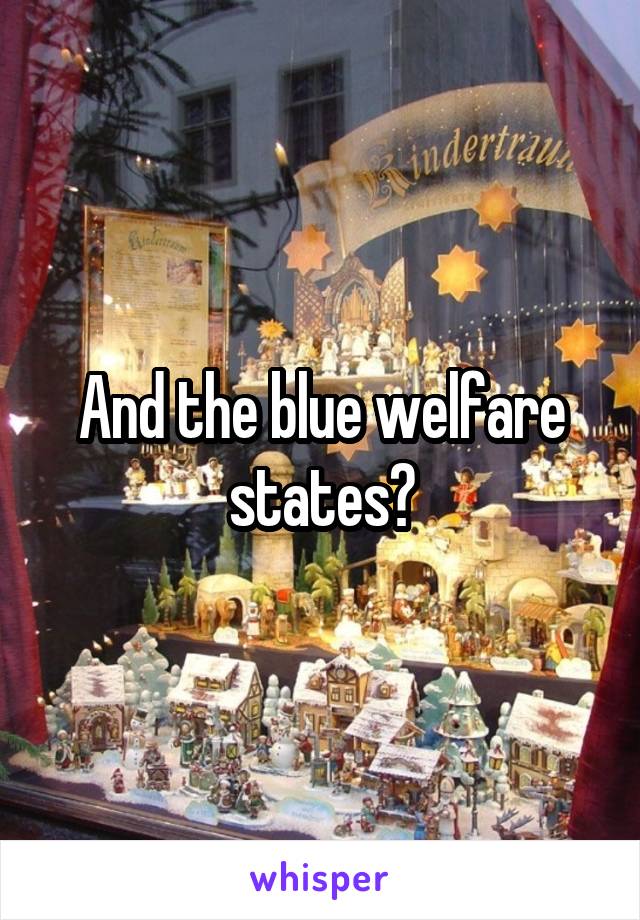 And the blue welfare states?