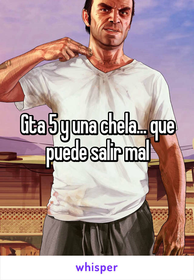 Gta 5 y una chela... que puede salir mal